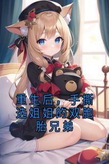 《重生后，手撕选姐姐的双胞胎兄弟》邢凯刑琅小说在线阅读