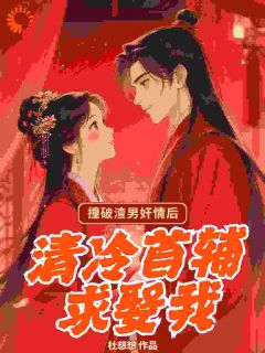 撞破渣男奸情后，清冷首辅求娶我