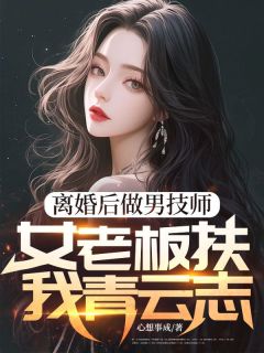 离婚后做男技师，女老板扶我青云志