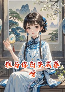 《谁与你白头成眷呀》小说章节免费阅读 沈知意苏昀之萧彻小说阅读