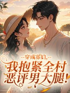 穿成寡妇，我抱紧全村恶评男大腿！阮桃闫慎小说精彩章节在线阅读