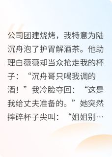 团建老公助理抢了我的解酒茶后