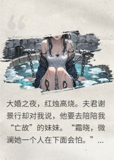 替嫁当天，死去妹妹被锁在冰窖里最新章节 谢景行微澜大结局免费在线阅读