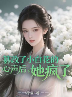 《篡改了小白花的心声后，她疯了》秦音秦棋小说全文免费阅读
