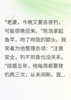 《老公夜钓群里藏着千万秘密》陈浩苏晚晴李明完结版精彩阅读