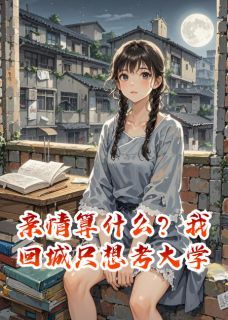 顾盼张兰张忠华小说 《亲情算什么？我回城只想考大学》小说全文精彩阅读