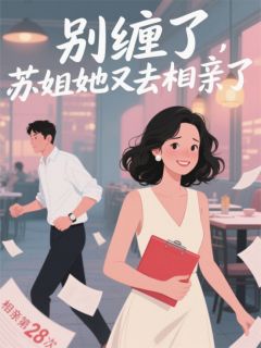 主角是苏晚陆沉渊林薇薇的小说 《别缠了，苏姐她又去相亲了》 全文在线阅读