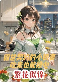 《繁花似锦：契约的小娇妻吃素撩心》全文及大结局精彩试读 素食江寒小说