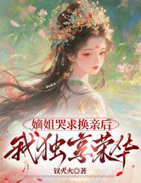 嫡姐哭求换亲后，我独享荣华