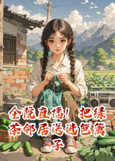 《全院直播！把绿茶邻居送进笆篱子》严峥白薇薇周玉芬章节在线试读 全院直播！把绿茶邻居送进笆篱子精选章节