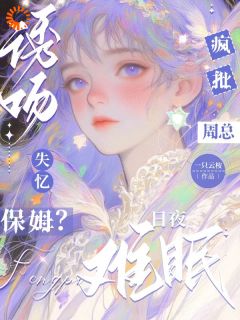 诱吻失忆保姆？疯批周总日夜难眠