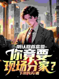 刚认回首富爹，你竟要现场分家？