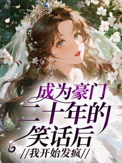 《成为豪门二十年的笑话后，我开始发疯》小说全集免费在线阅读（姜月末姜月初）