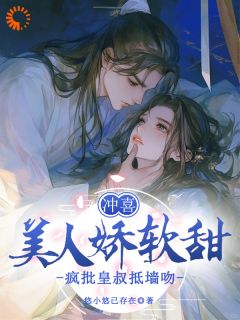 冲喜美人娇软甜，疯批皇叔抵墙吻