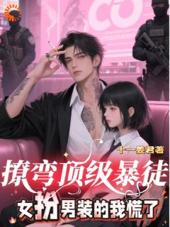 撩弯顶级暴徒，女扮男装的我慌了