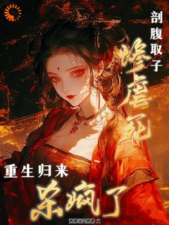 剖腹取子惨虐死，重生归来杀疯了