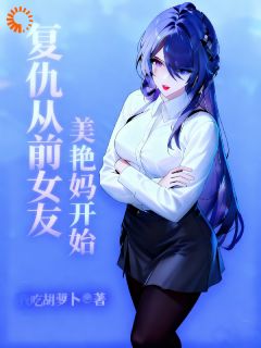 复仇从前女友美艳妈开始