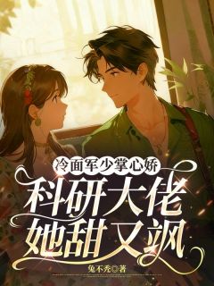冷面军少掌心娇：科研大佬她甜又飒