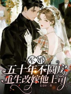 军婚五十年不圆房，重生改嫁他上司