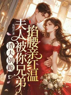 渣夫别跪，夫人被你兄弟掐腰亲红温