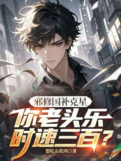 邪修国补克星，你老头乐时速三百？