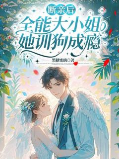 断亲后，全能大小姐她训狗成瘾