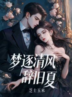 主角是温时漾纪玄铮江清涟的小说在哪看 《梦逐清风辞旧夏》小说阅读入口