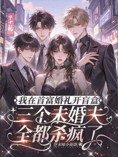 我在首富婚礼开盲盒，三个未婚夫全都杀疯了