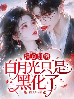 渣总别慌，白月光只是黑化了！