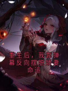《重生后，我靠弹幕反向摆脱娇妻命运》王雪樱郑凯华全本在线阅读