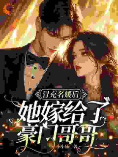 《冒充名媛后，她嫁给了豪门哥哥》完结版在线阅读 《冒充名媛后，她嫁给了豪门哥哥》最新章节目录