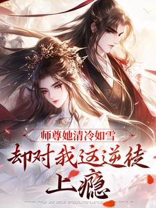 《师尊她清冷如雪，却对我这逆徒上瘾》苏夜冷月璃章节列表精彩阅读