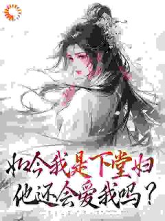 如今我是下堂妇，他还会爱我吗？
