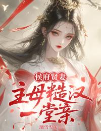 侯府贤妻：主母糙汉一堂亲