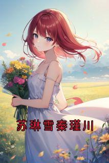 苏琳雪秦瑾川小说 苏琳雪秦瑾川(苏琳雪秦瑾川)小说阅读