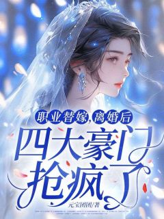 职业替嫁，离婚后四大豪门抢疯了