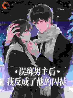 误绑男主后，我反成了他的囚徒