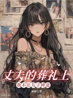 丈夫的葬礼上，我不让儿子摔盆